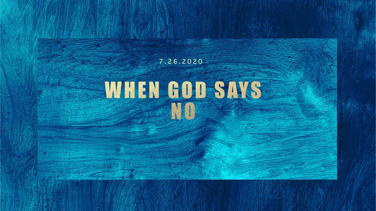 When God Says ‘No’ 7.26.2020